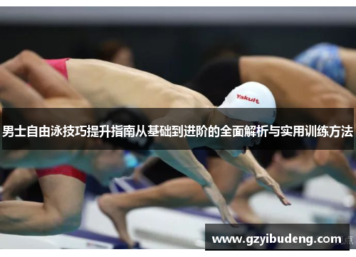 男士自由泳技巧提升指南从基础到进阶的全面解析与实用训练方法 男士自由泳技巧提升指南从基础到进阶的全面解析与实用训练方法